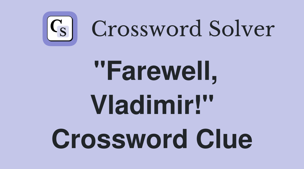 "Farewell, Vladimir!" Crossword Clue