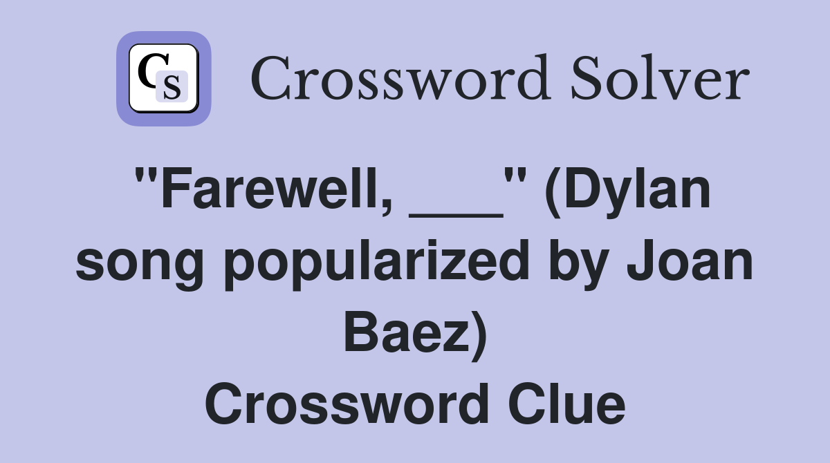 "Farewell, ___" (Dylan song popularized by Joan Baez) Crossword Clue