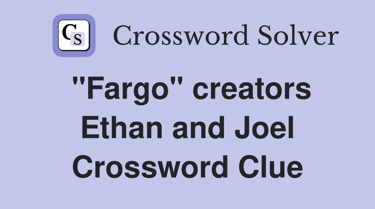"Fargo" creators Ethan and Joel Crossword Clue