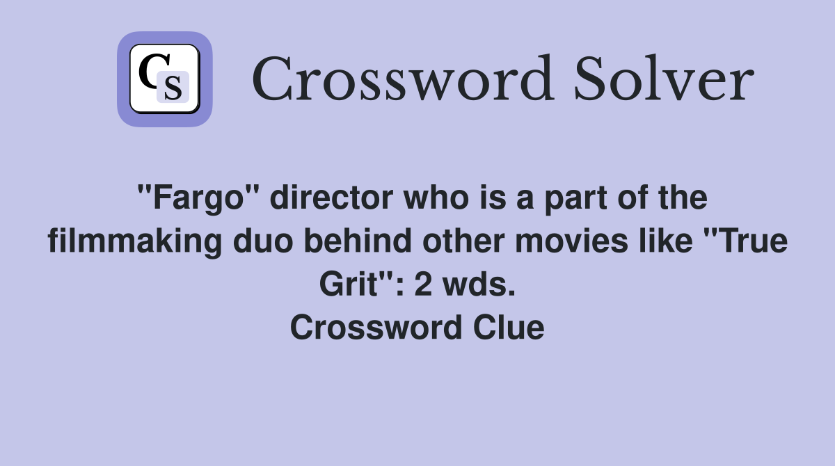 "Fargo" director who is a part of the filmmaking duo behind other movies like "True Grit": 2 wds. Crossword Clue