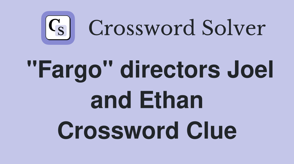 "Fargo" directors Joel and Ethan Crossword Clue