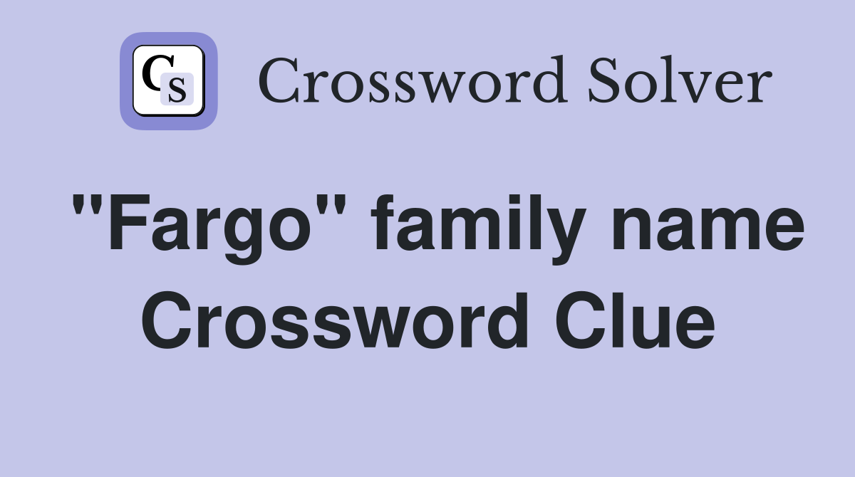 "Fargo" family name Crossword Clue
