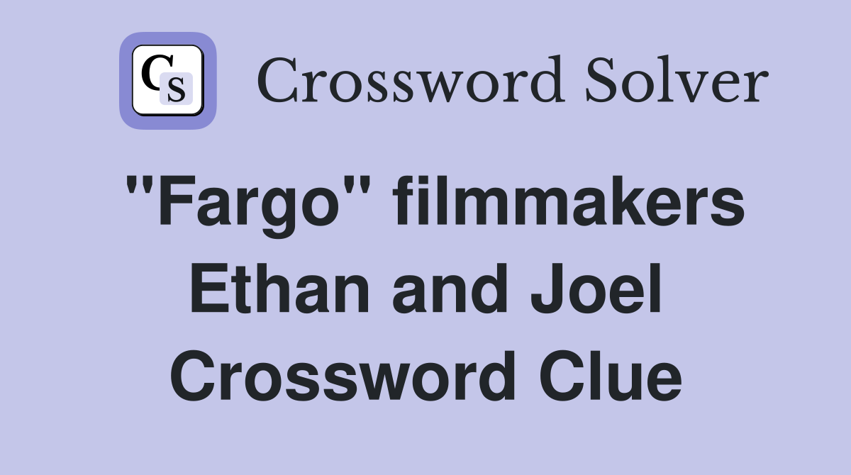 "Fargo" filmmakers Ethan and Joel Crossword Clue