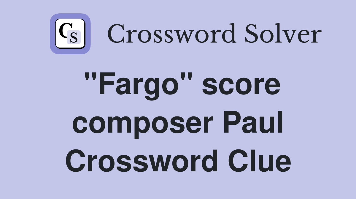 "Fargo" score composer Paul Crossword Clue