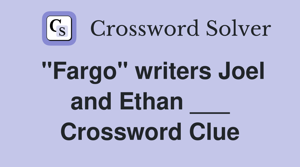 "Fargo" writers Joel and Ethan ___ Crossword Clue