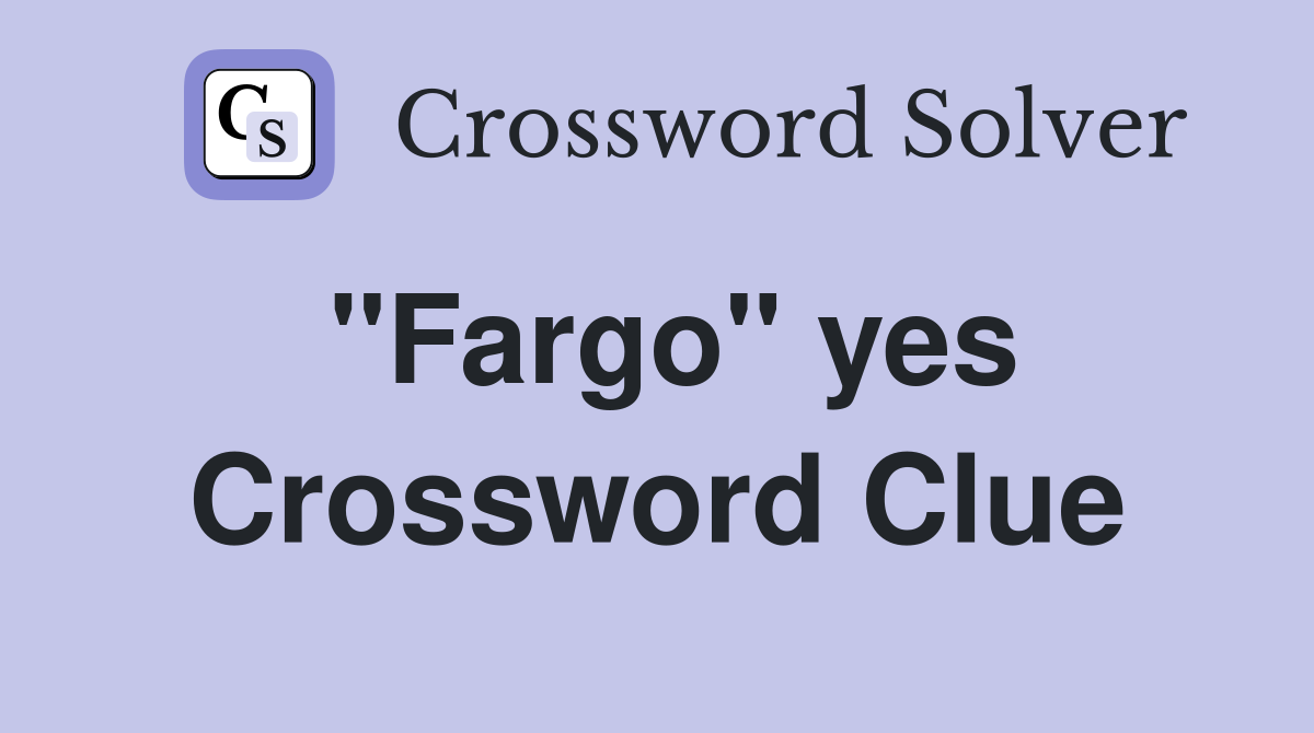 "Fargo" yes Crossword Clue