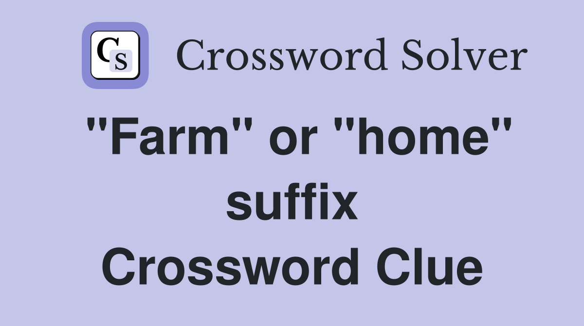 "Farm" or "home" suffix Crossword Clue