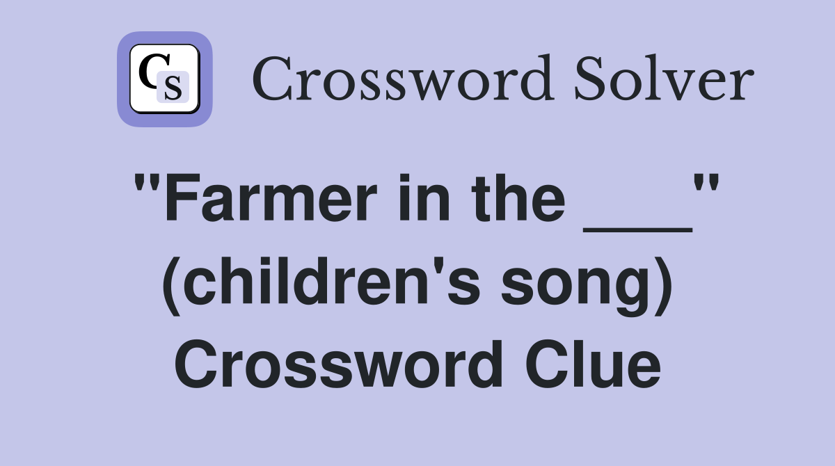 "Farmer in the ___" (children's song) Crossword Clue