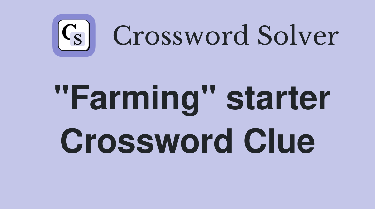 "Farming" starter Crossword Clue