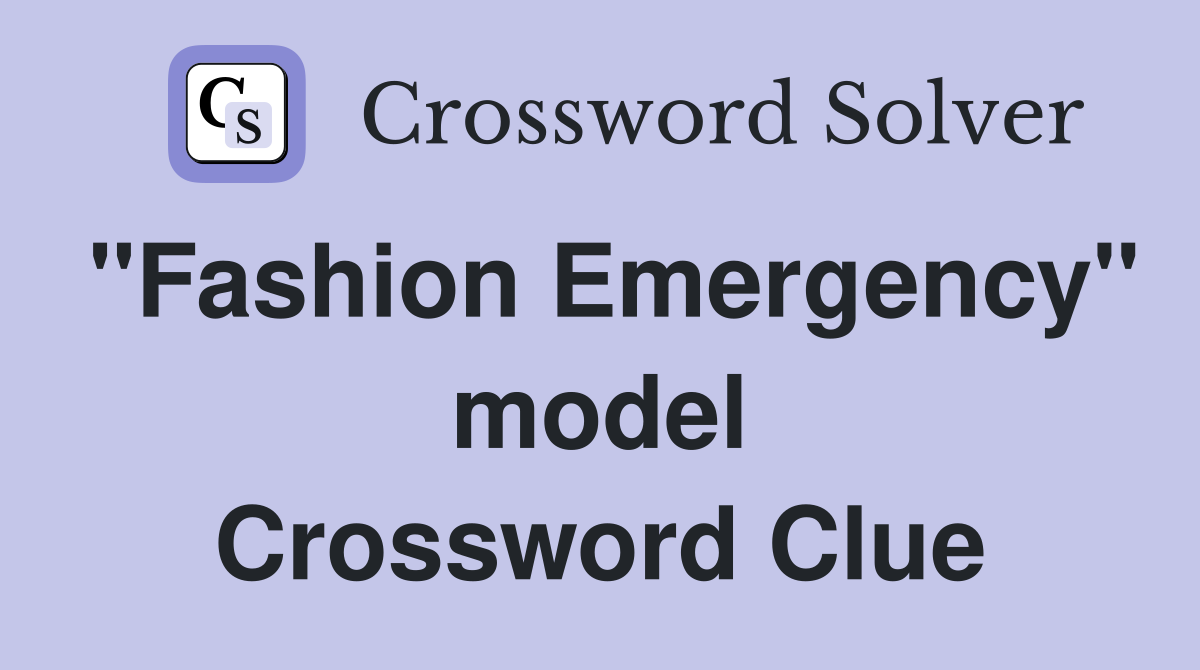 "Fashion Emergency" model Crossword Clue