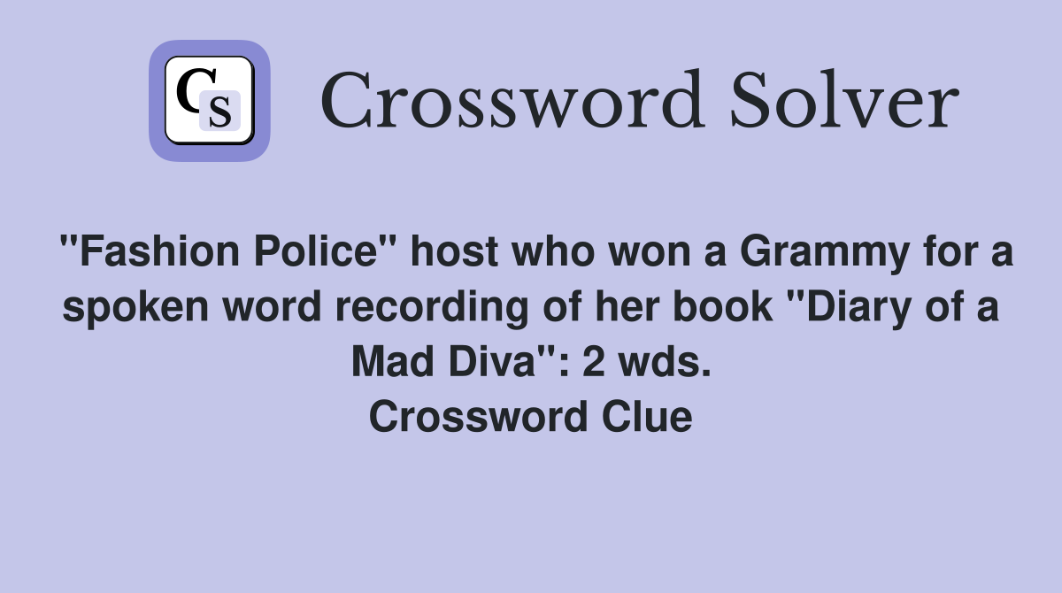 "Fashion Police" host who won a Grammy for a spoken word recording of her book "Diary of a Mad Diva": 2 wds. Crossword Clue