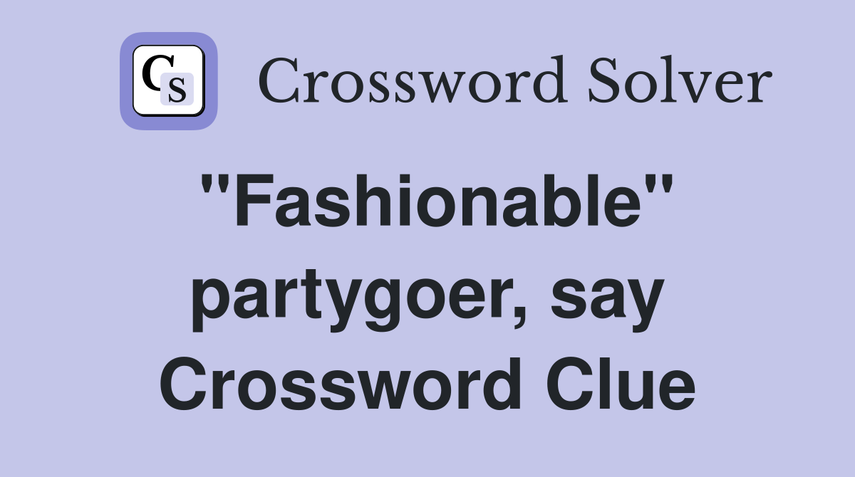 "Fashionable" partygoer, say Crossword Clue