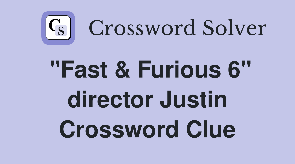 "Fast & Furious 6" director Justin Crossword Clue