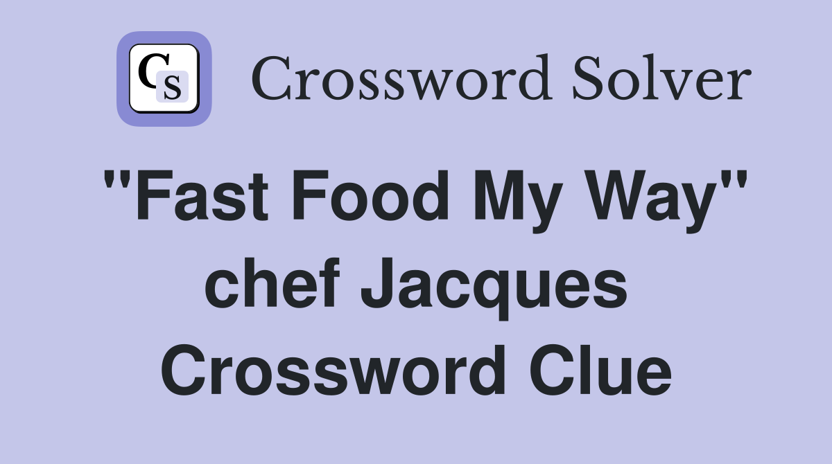 "Fast Food My Way" chef Jacques Crossword Clue
