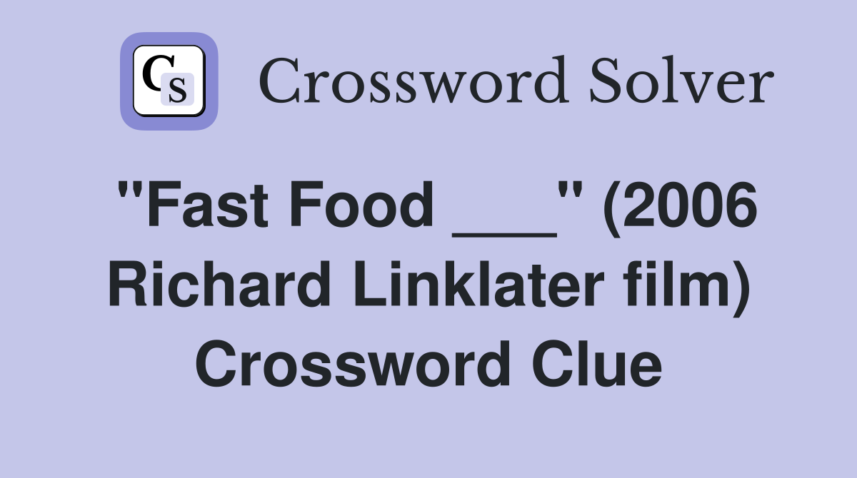 "Fast Food ___" (2006 Richard Linklater film) Crossword Clue