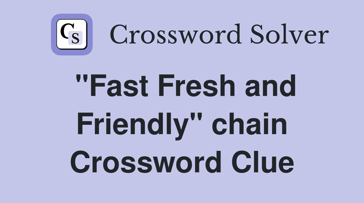 "Fast Fresh and Friendly" chain Crossword Clue