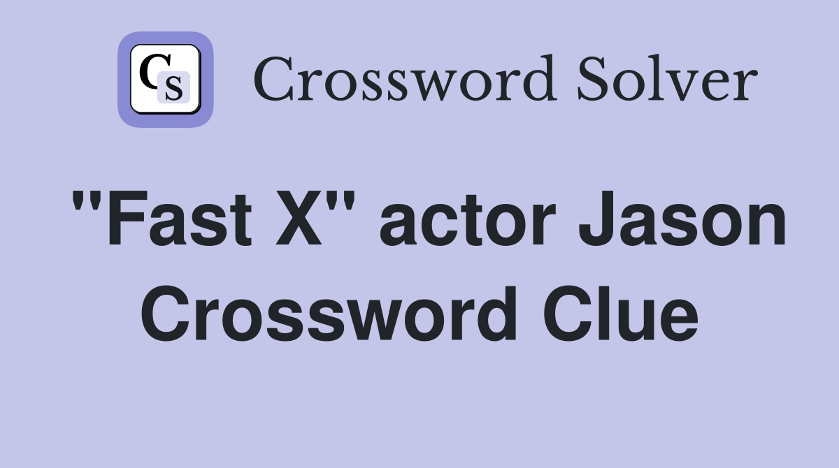 "Fast X" actor Jason Crossword Clue