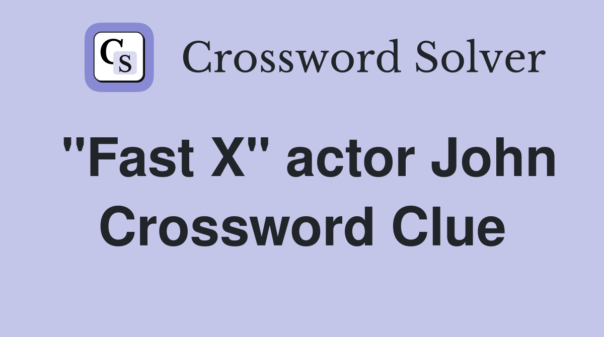 "Fast X" actor John Crossword Clue