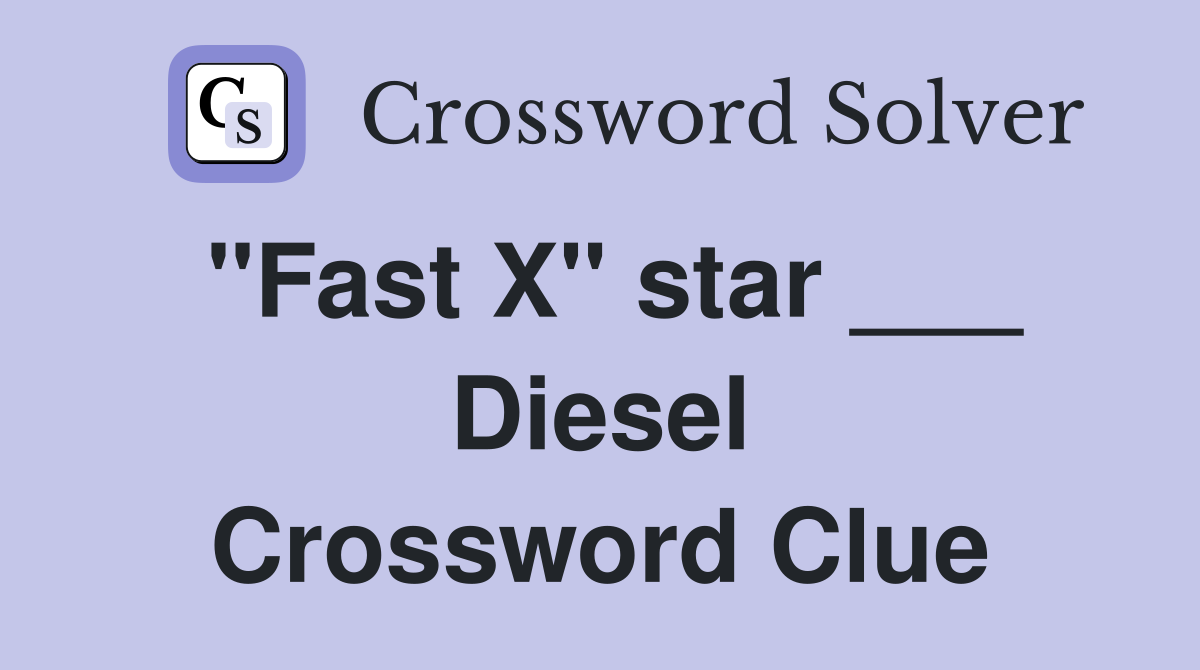 "Fast X" star ___ Diesel Crossword Clue