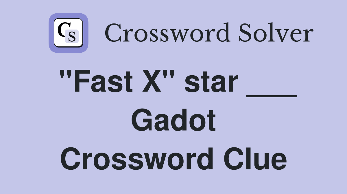 "Fast X" star ___ Gadot Crossword Clue