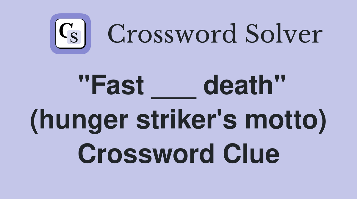 "Fast ___ death" (hunger striker's motto) Crossword Clue