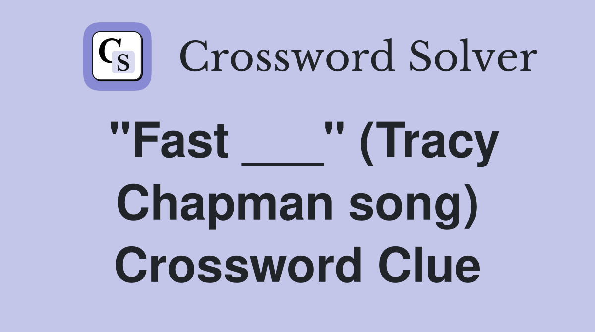 "Fast ___" (Tracy Chapman song) Crossword Clue