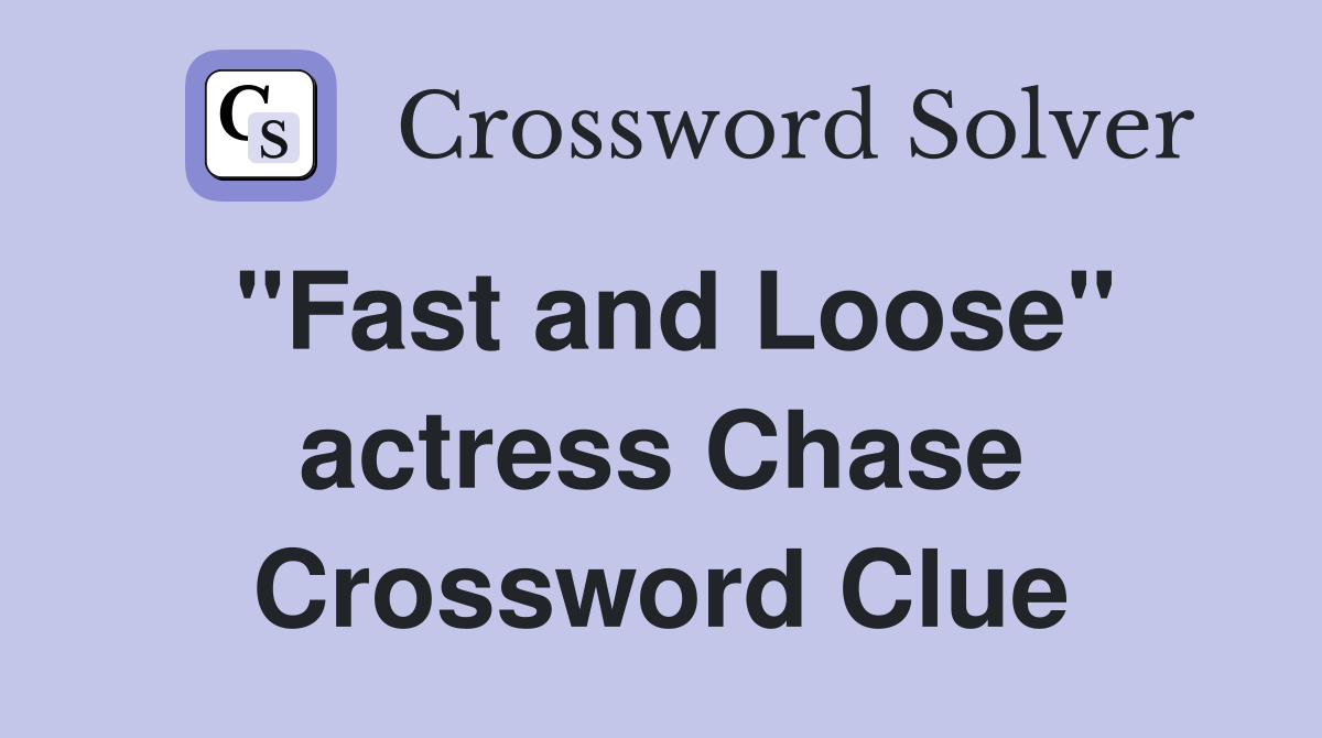 "Fast and Loose" actress Chase Crossword Clue