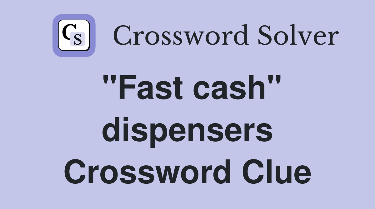 "Fast cash" dispensers Crossword Clue