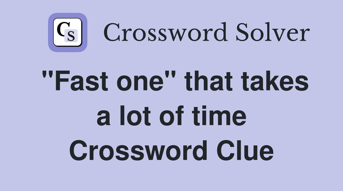 "Fast one" that takes a lot of time Crossword Clue