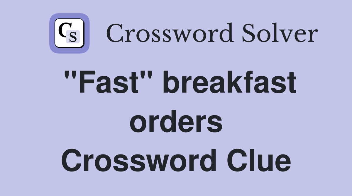 "Fast" breakfast orders Crossword Clue