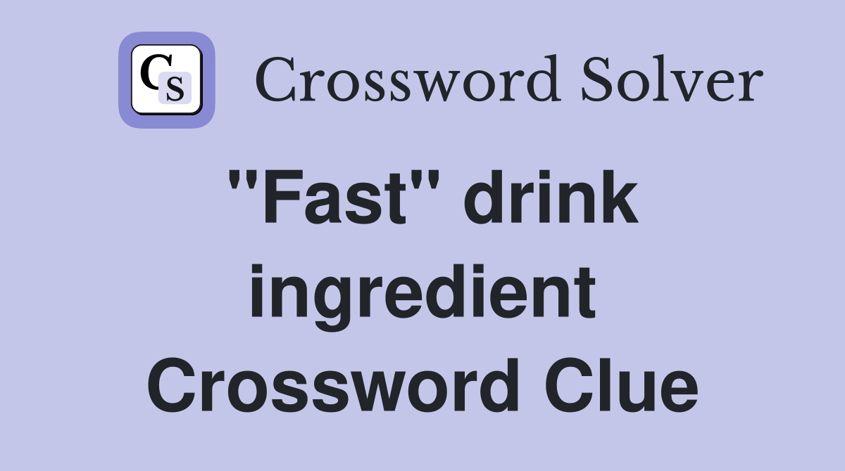 "Fast" drink ingredient Crossword Clue