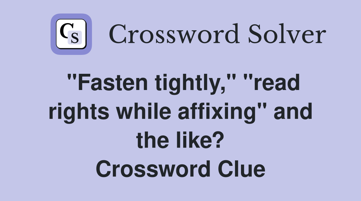 "Fasten tightly," "read rights while affixing" and the like? Crossword Clue