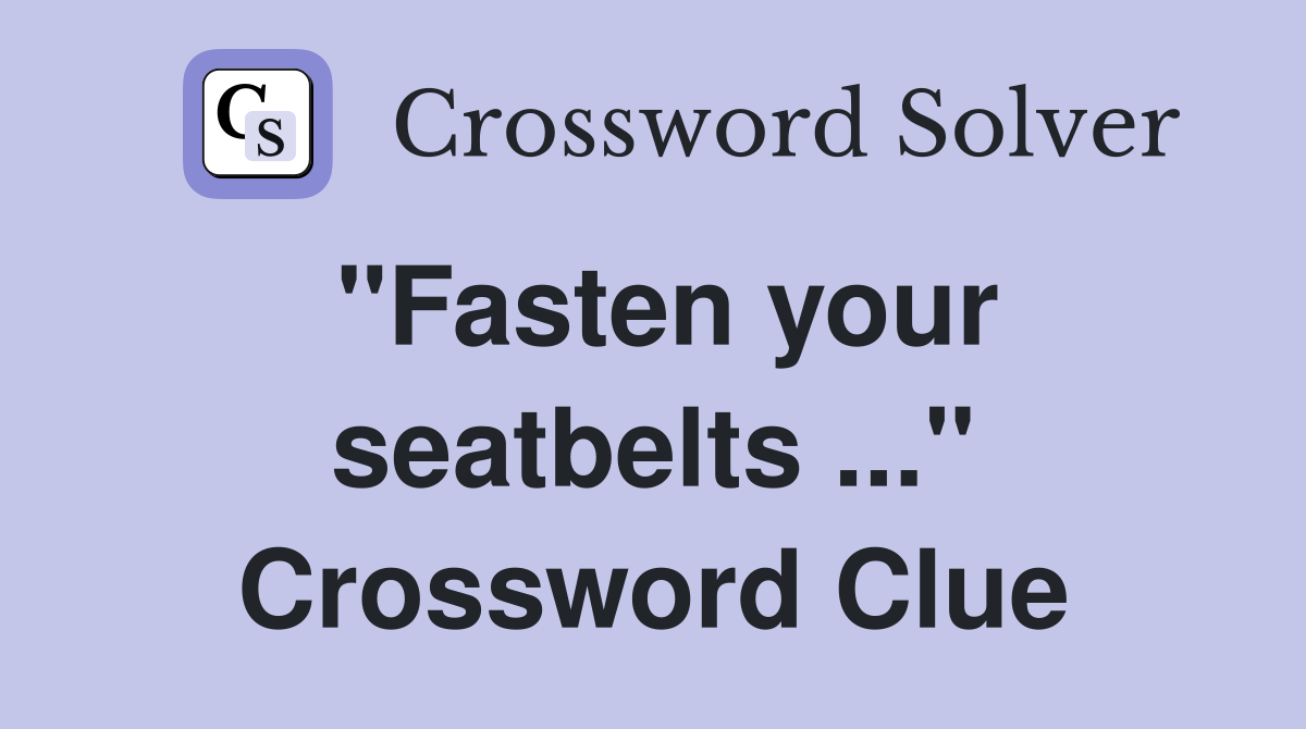 "Fasten your seatbelts ..." Crossword Clue