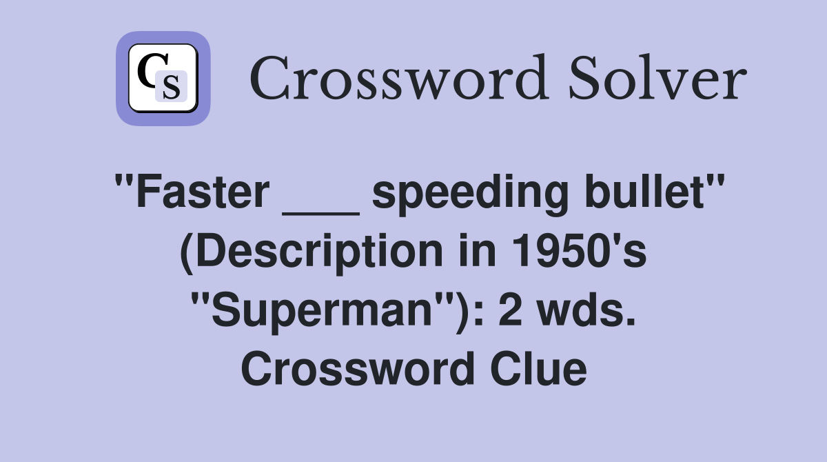 "Faster ___ speeding bullet" (Description in 1950's "Superman"): 2 wds. Crossword Clue