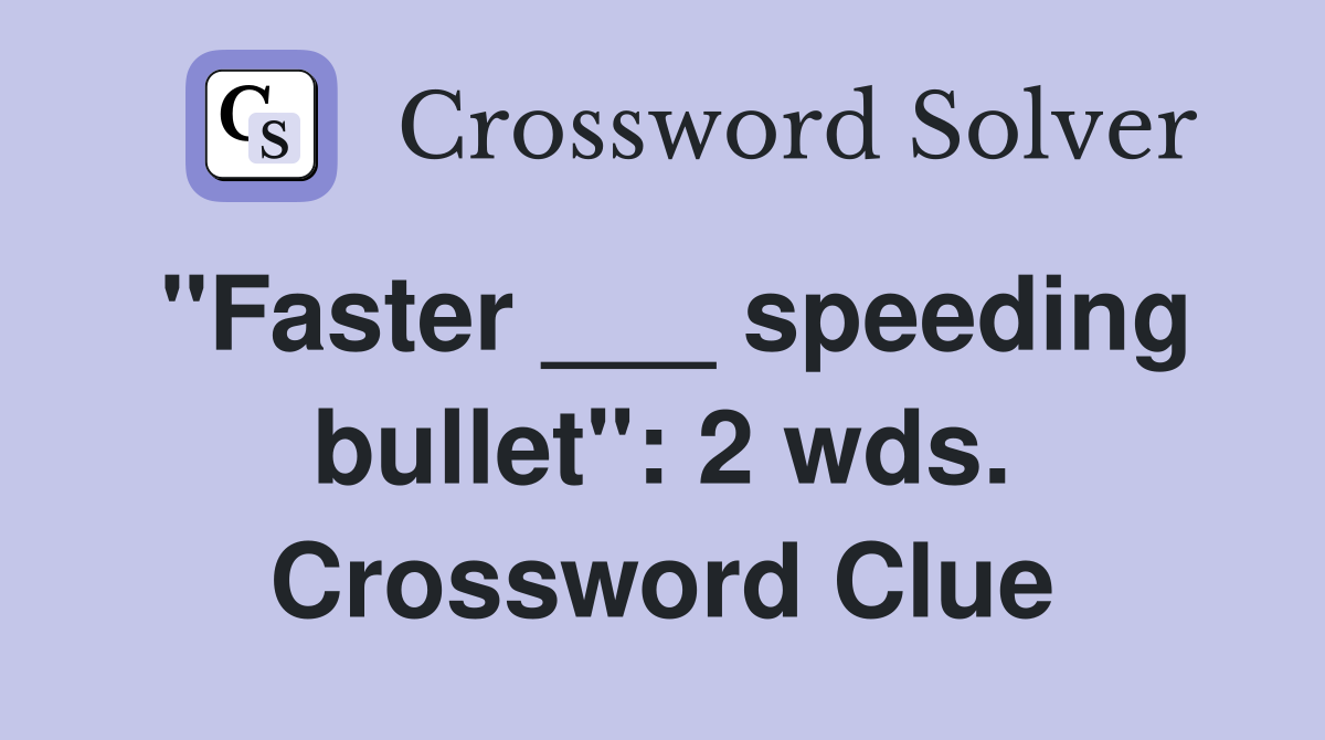 "Faster ___ speeding bullet": 2 wds. Crossword Clue