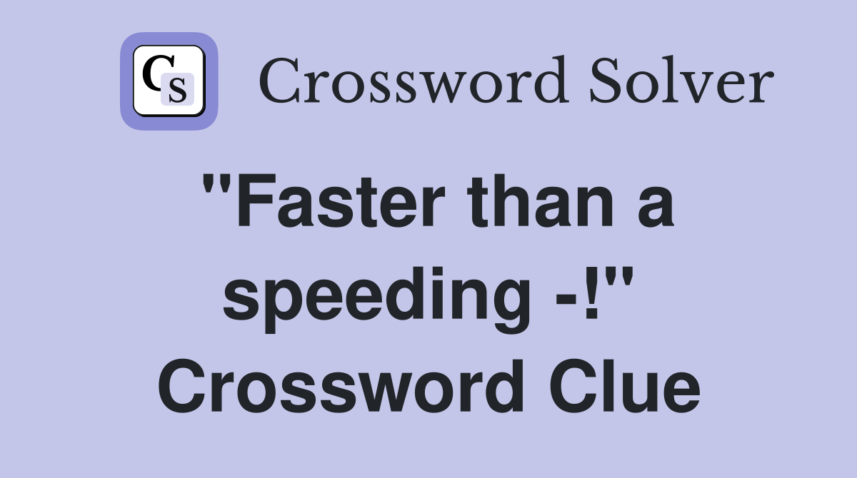 "Faster than a speeding -!" Crossword Clue