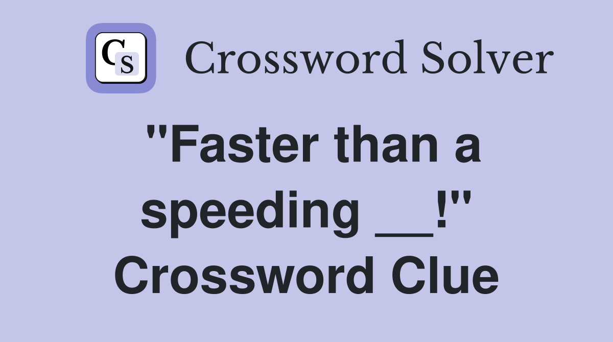 "Faster than a speeding __!" Crossword Clue