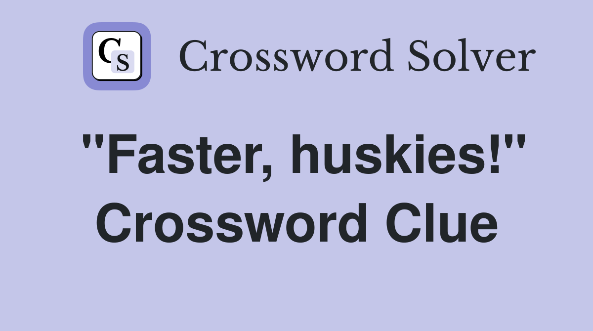 "Faster, huskies!" Crossword Clue
