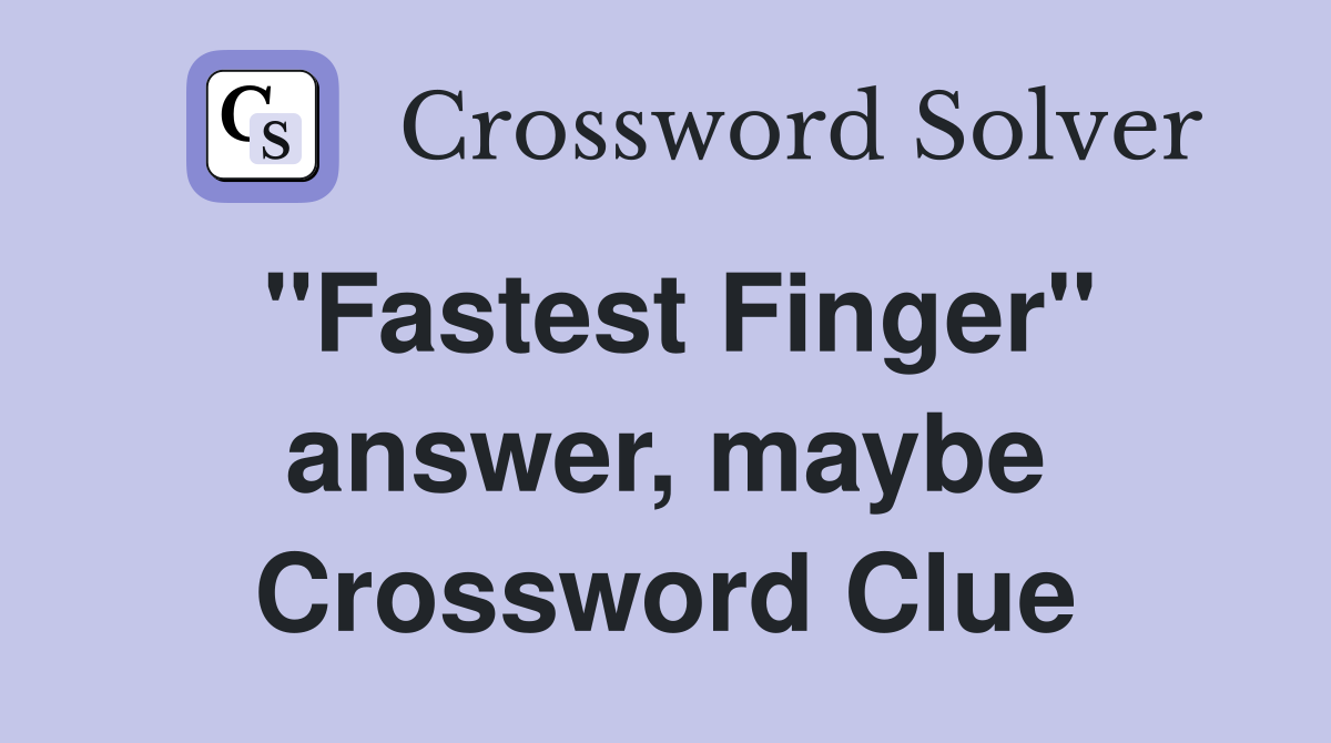 "Fastest Finger" answer, maybe Crossword Clue
