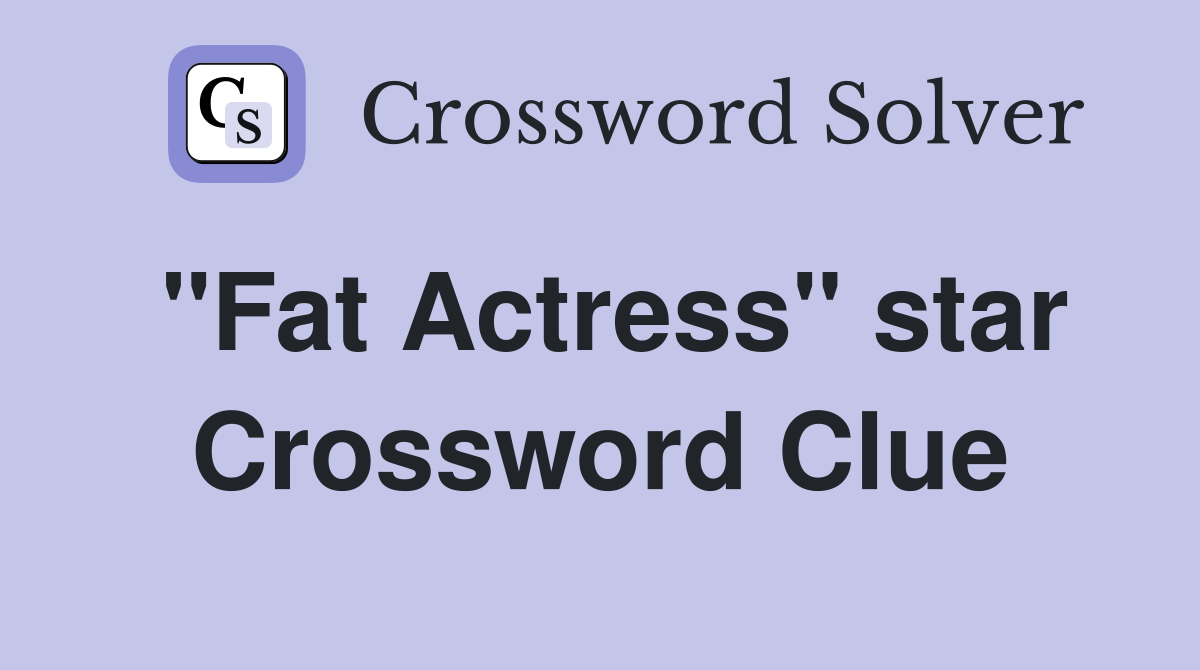 "Fat Actress" star Crossword Clue