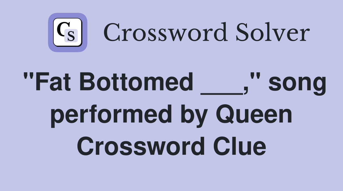 "Fat Bottomed ___," song performed by Queen Crossword Clue