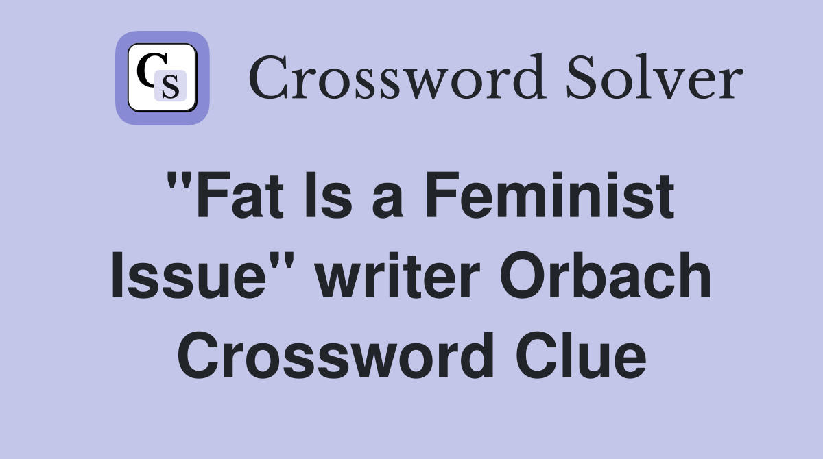 "Fat Is a Feminist Issue" writer Orbach Crossword Clue