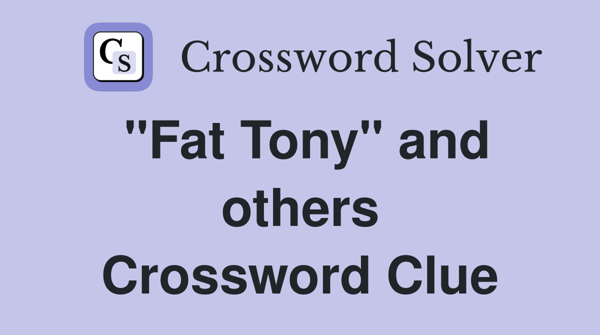 "Fat Tony" and others Crossword Clue