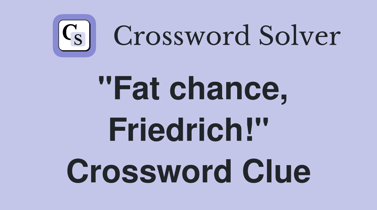 "Fat chance, Friedrich!" Crossword Clue