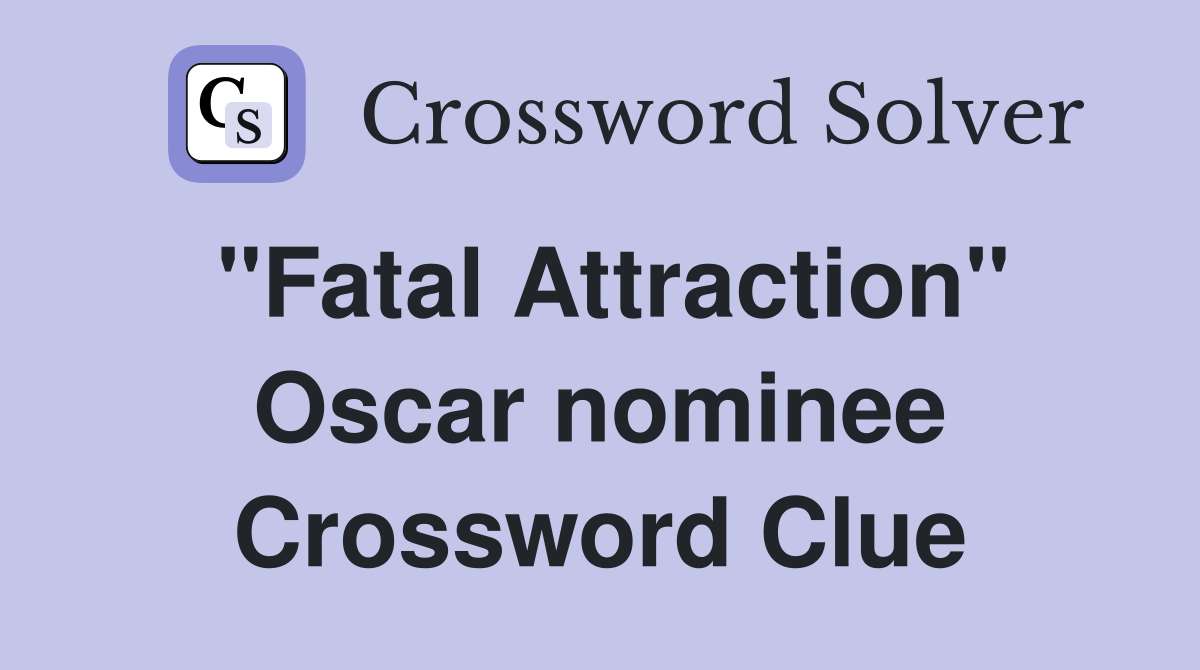 "Fatal Attraction" Oscar nominee Crossword Clue