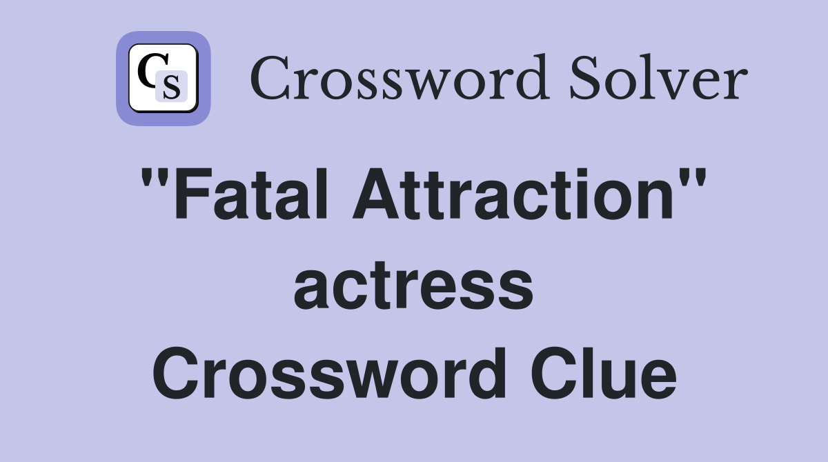 "Fatal Attraction" actress Crossword Clue