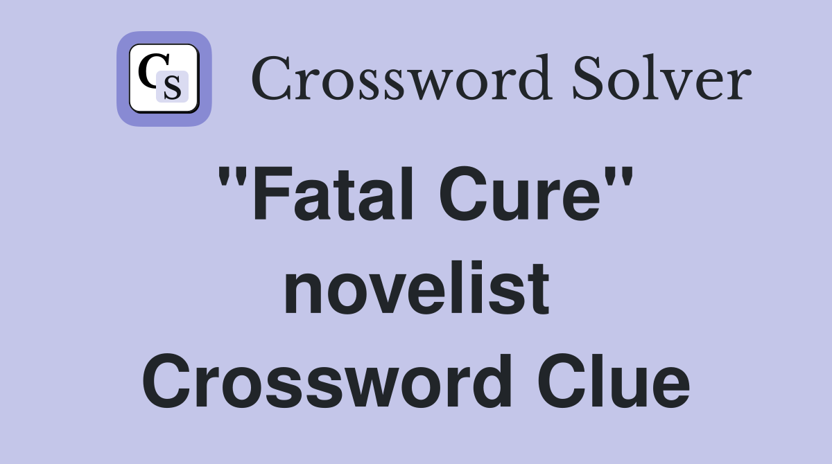 "Fatal Cure" novelist Crossword Clue