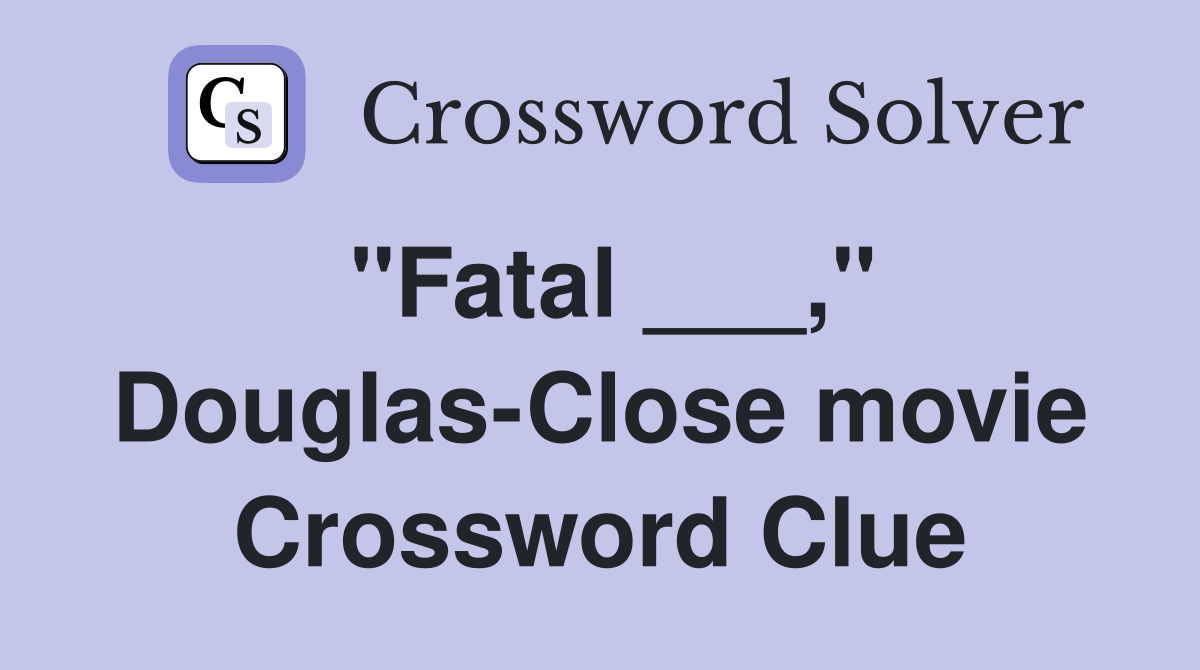 "Fatal ___," Douglas-Close movie Crossword Clue