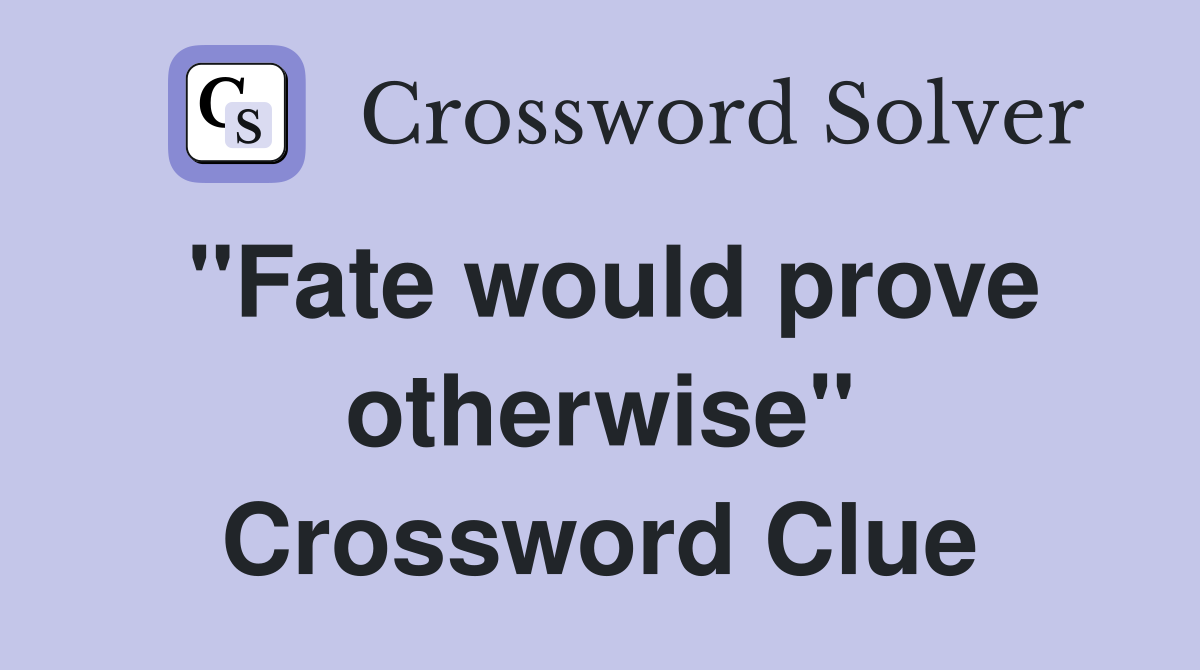 "Fate would prove otherwise" Crossword Clue