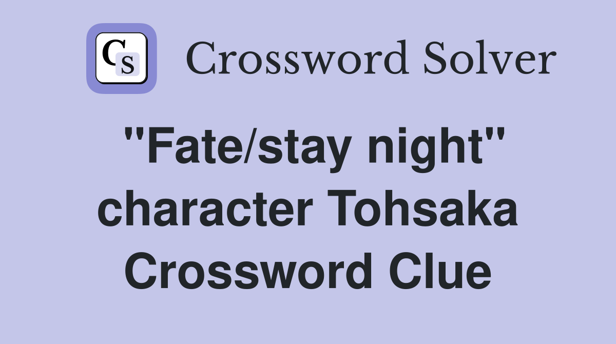 "Fate/stay night" character Tohsaka Crossword Clue